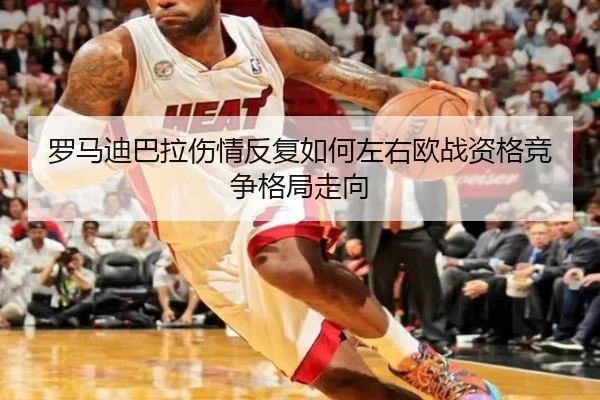 罗马迪巴拉伤情反复如何左右欧战资格竞争格局走向