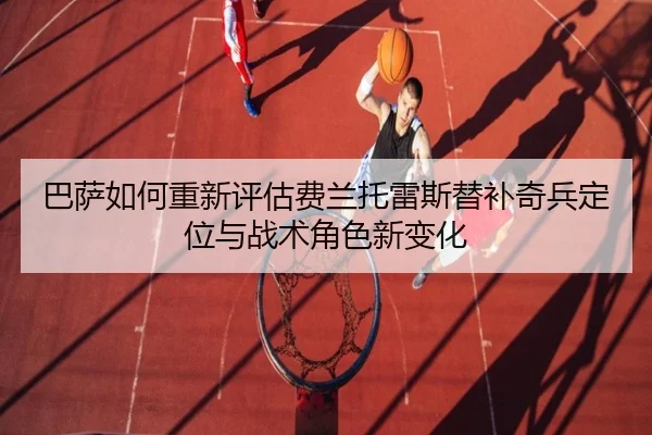 巴萨如何重新评估费兰托雷斯替补奇兵定位与战术角色新变化